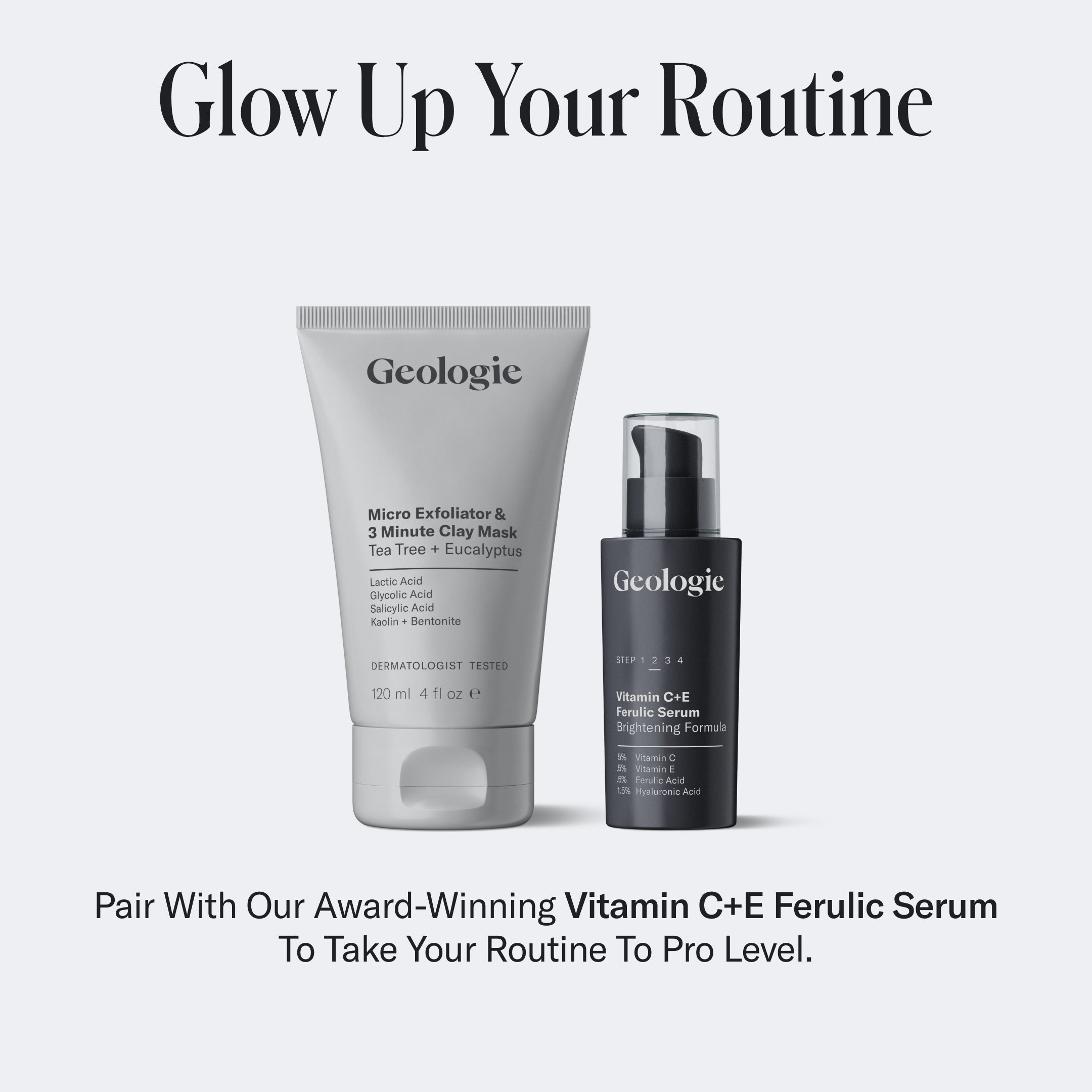 Geologie skincare products, including a Micro Exfoliator & 3 Minute Clay Mask and a Vitamin C+E ferulic serum, are shown side by side with the text Glow Up Your Routine above and product details below. Transform your routine into a spa day experience.