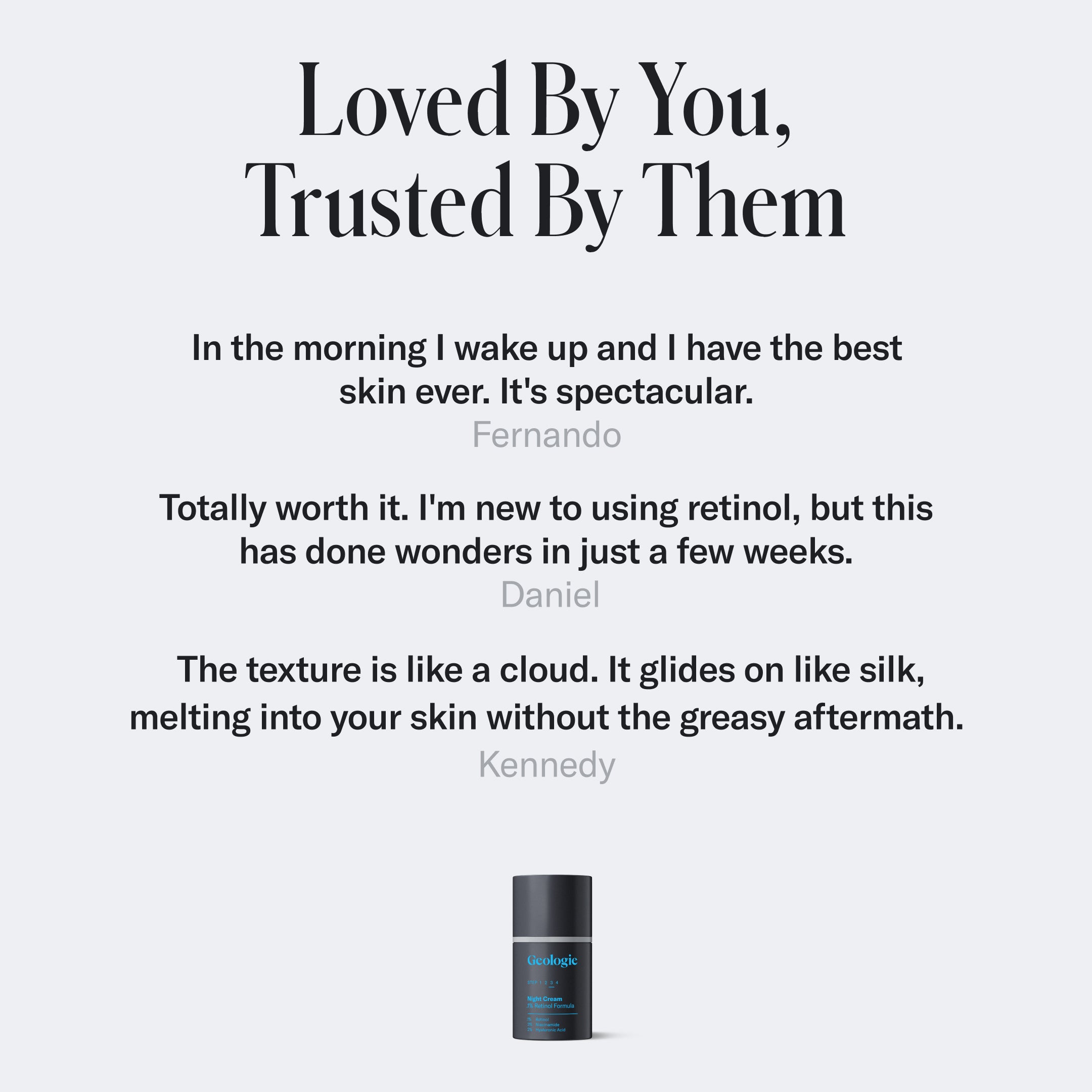 A skincare product is displayed along with three customer testimonials praising its effectiveness and texture. The text at the top reads, Loved By You, Trusted By Them. Featuring our Geologie Retinol Night Cream enriched with retinol.